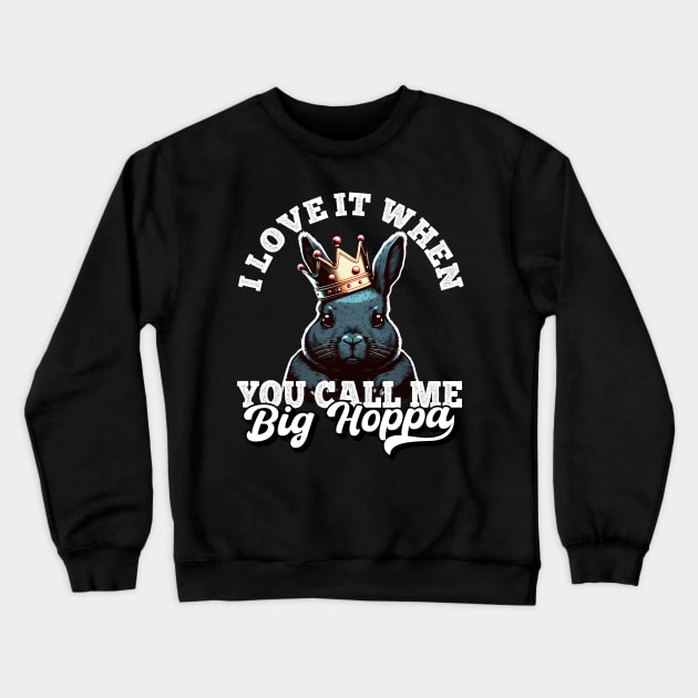 I Love It When You Call Me Big Hoppa Funny Easter Bunny Meme Crewneck Sweatshirt by Daytone